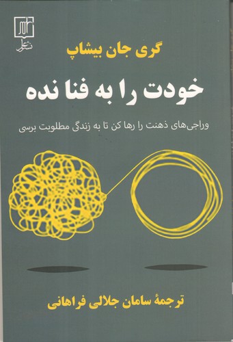 خودت را به فنا نده(وراجی های ذهنت را رها کن تا به زندگی مطلوبت برسی)